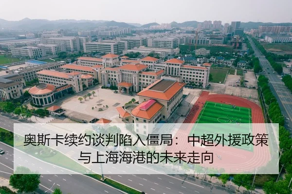 奥斯卡续约谈判陷入僵局：中超外援政策与上海海港的未来走向