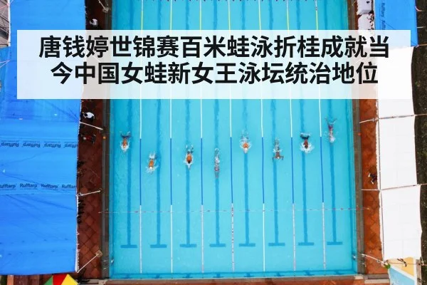 唐钱婷世锦赛百米蛙泳折桂成就当今中国女蛙新女王泳坛统治地位